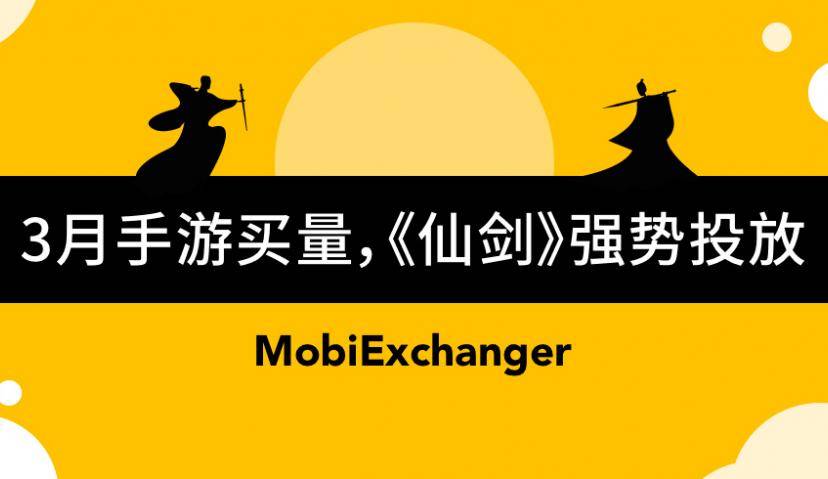 3月手游买量市场分析，《仙剑奇侠传移动版》投放策略揭秘