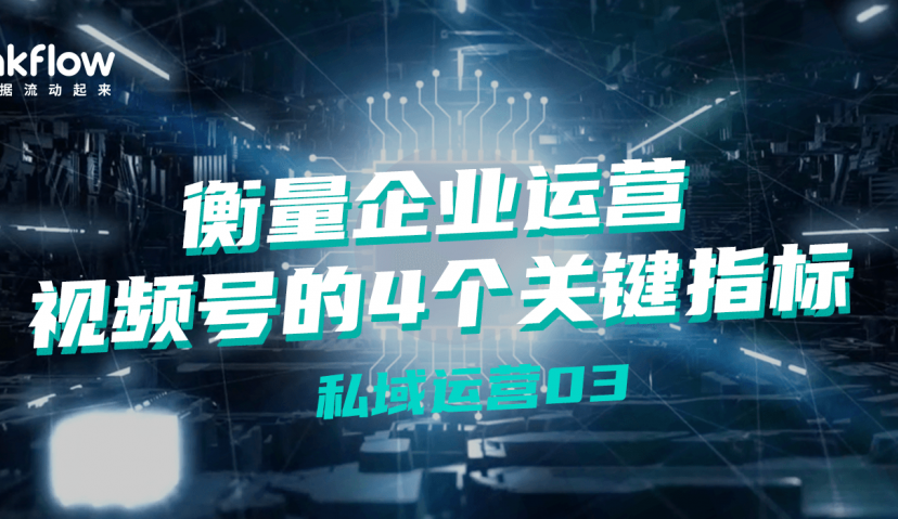 衡量企业运营视频号的4个关键指标