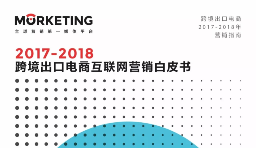 《2017-2018年跨境出口电商营销白皮书》 | Morketing出品