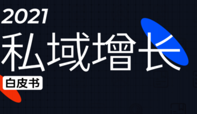 《2021私域增长白皮书》：6大洞察明晰当前行业“私域增长”现状