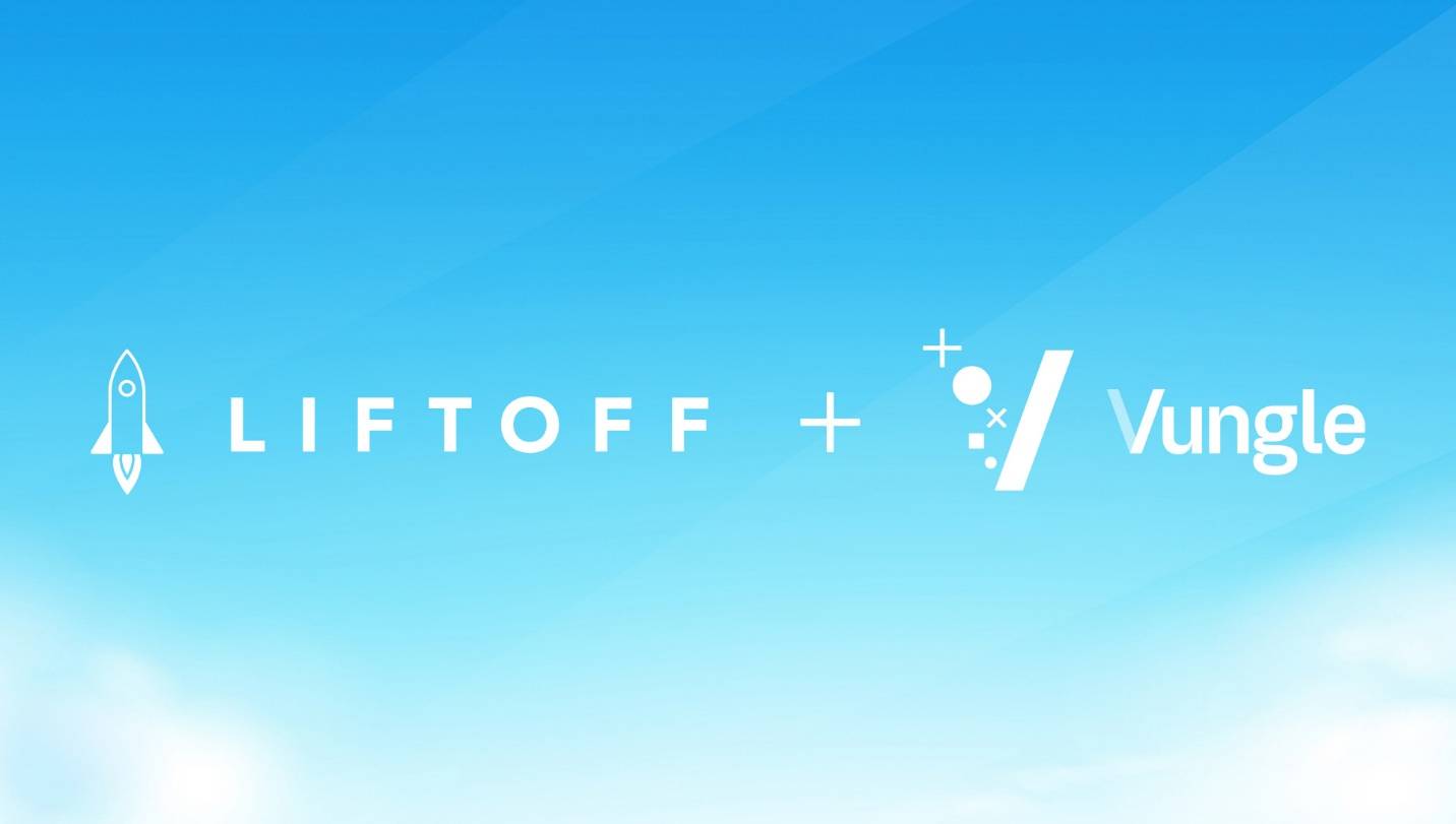 Liftoff 和 Vungle 宣布就合力打造独立移动增长平台方面合作