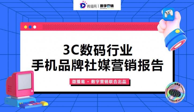 微播易重磅发布《3C数码行业手机品牌社媒营销报告》